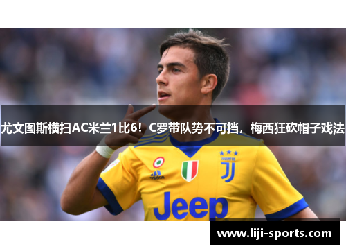 尤文图斯横扫AC米兰1比6！C罗带队势不可挡，梅西狂砍帽子戏法