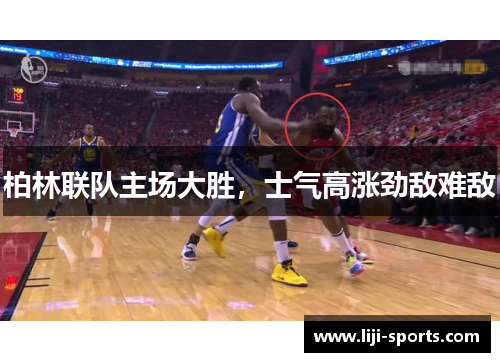 柏林联队主场大胜，士气高涨劲敌难敌