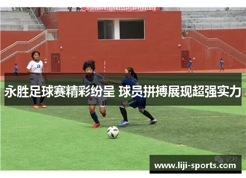 永胜足球赛精彩纷呈 球员拼搏展现超强实力