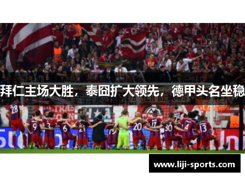 拜仁主场大胜，泰囧扩大领先，德甲头名坐稳