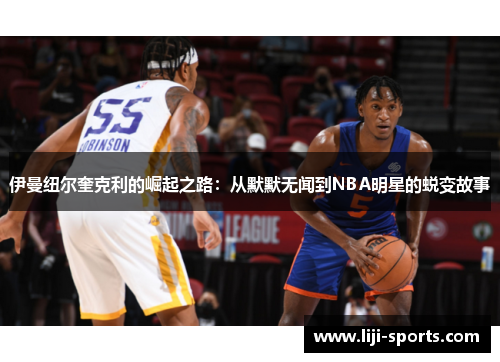 伊曼纽尔奎克利的崛起之路：从默默无闻到NBA明星的蜕变故事