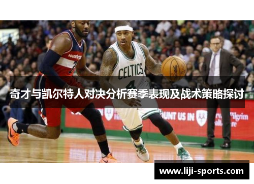 奇才与凯尔特人对决分析赛季表现及战术策略探讨